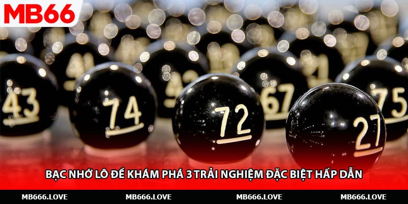 Bạc Nhớ Lô Đề Khám Phá 3 Trải Nghiệm Đặc Biệt Hấp Dẫn
