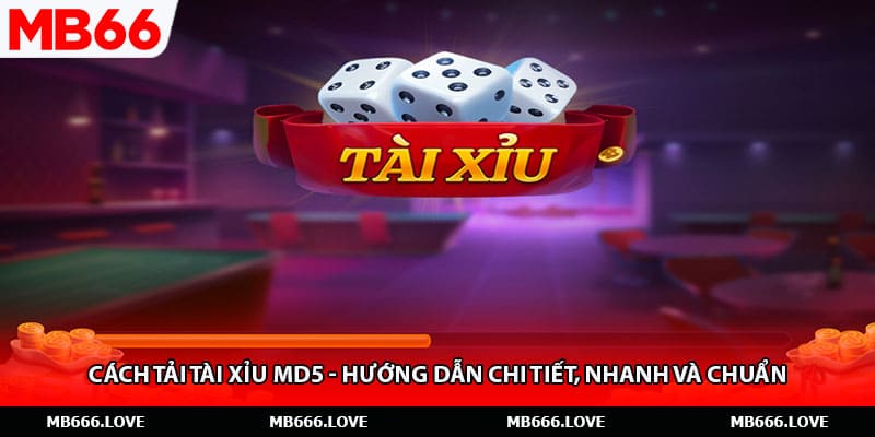 Cách Tải Tài Xỉu Md5 - Hướng Dẫn Chi Tiết, Nhanh Và Chuẩn