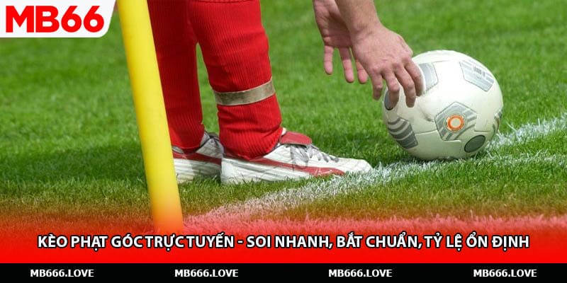 Kèo Phạt Góc Trực Tuyến - Soi Nhanh, Bắt Chuẩn, Tỷ Lệ Ổn Định