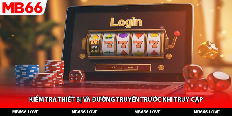 Kiểm tra thiết bị và đường truyền trước khi truy cập