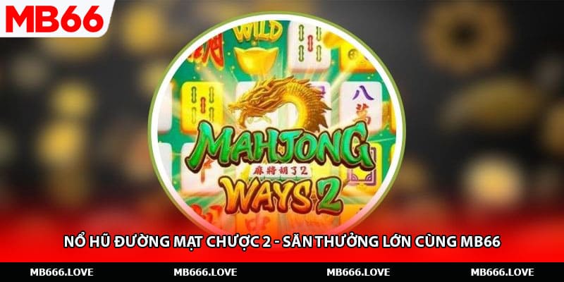 Nổ Hũ Đường Mạt Chược 2 - Săn Thưởng Lớn Cùng MB66
